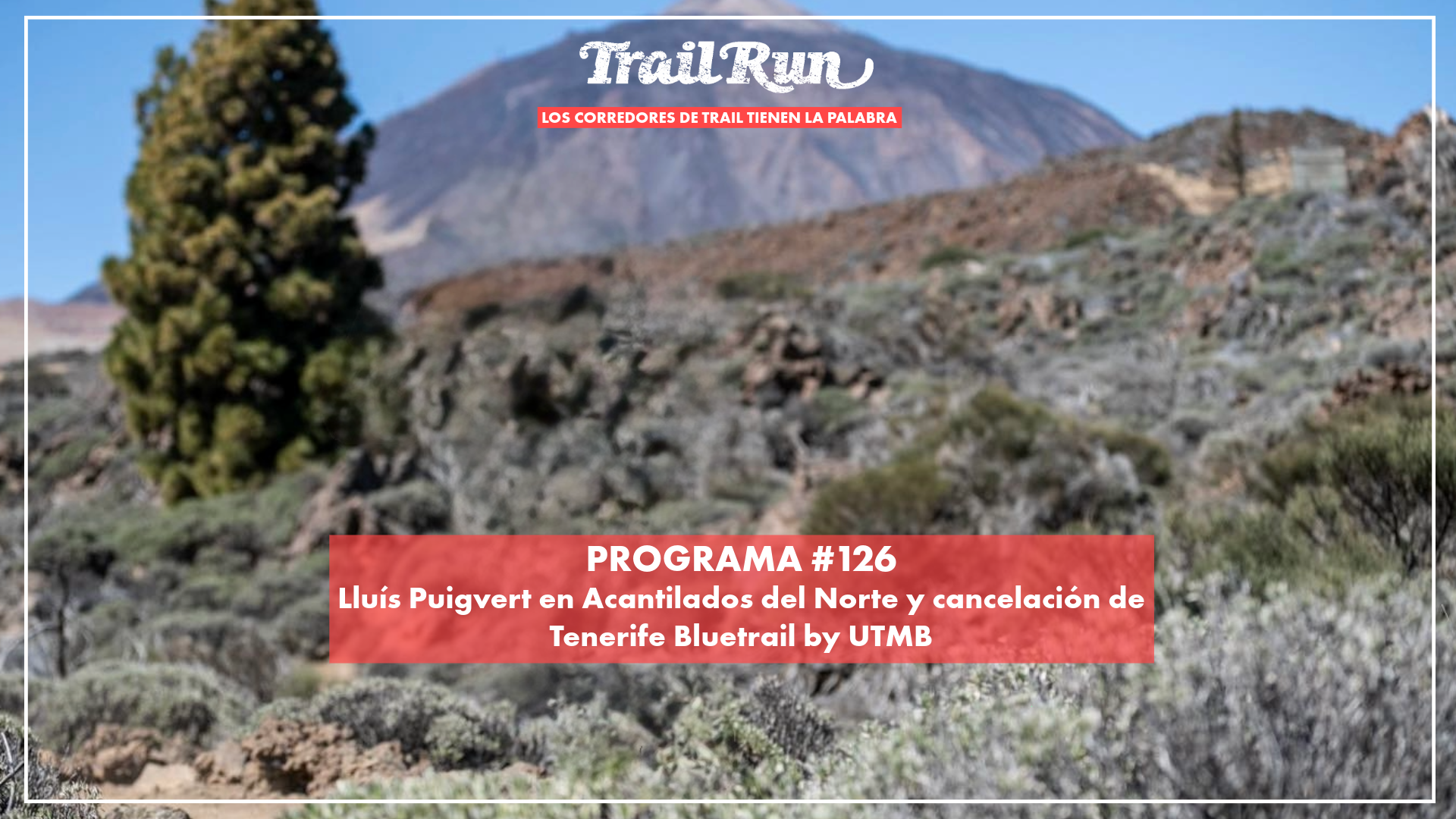 Pódcast  TRAIL RUN #126: Lluís Puigvert en Acantilados del Norte y cancelación de Tenerife Bluetrail