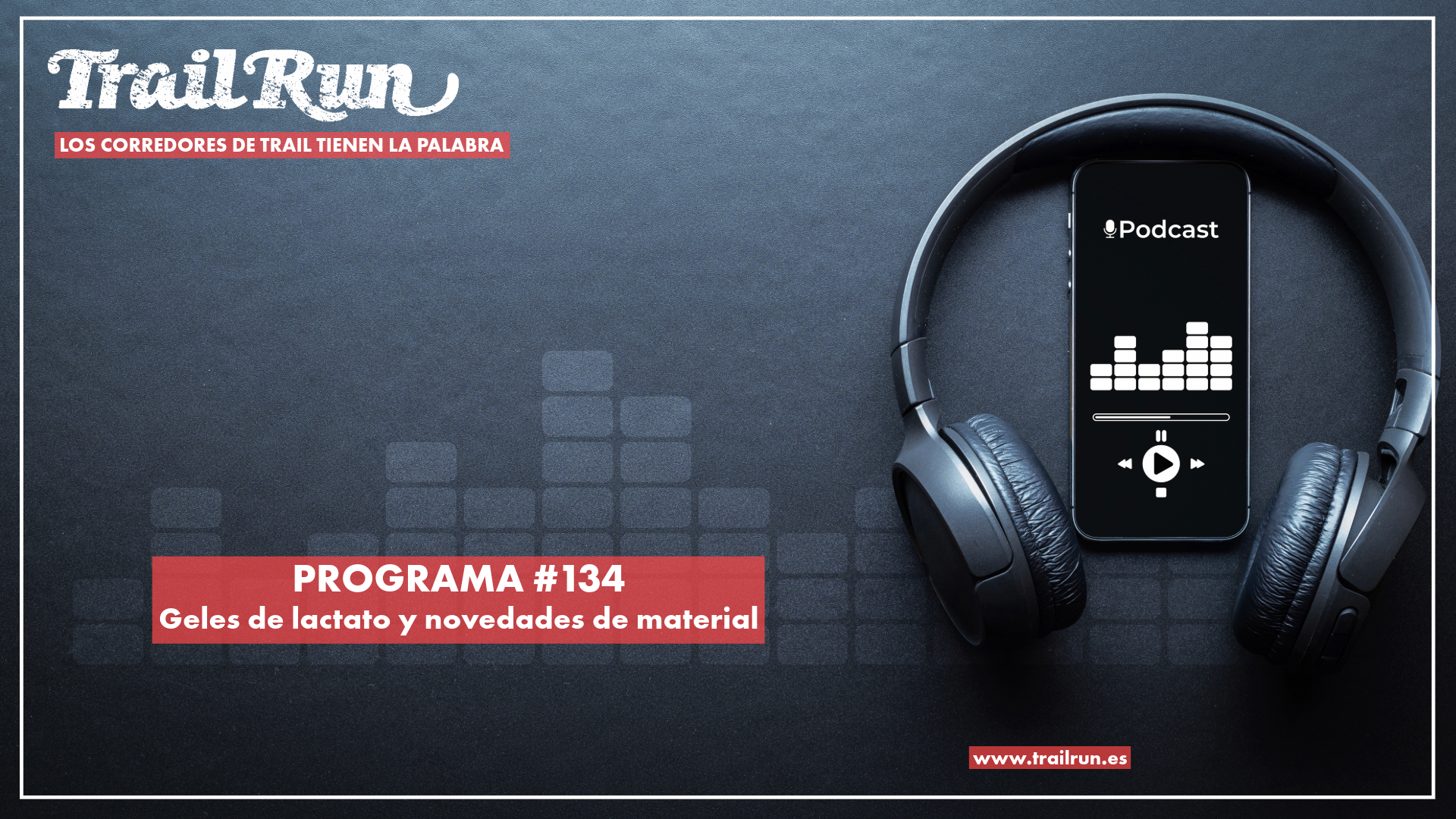 Pódcast TRAIL RUN #134: Geles de lactato y novedades de material